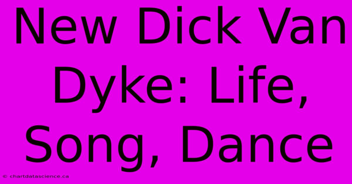 New Dick Van Dyke: Life, Song, Dance