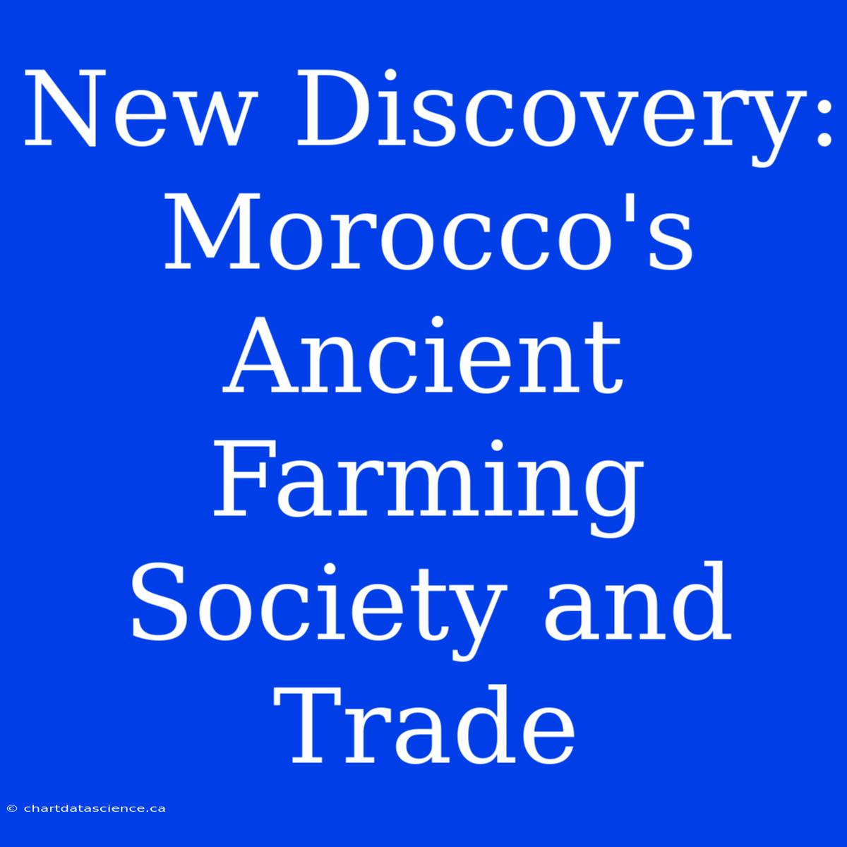 New Discovery: Morocco's Ancient Farming Society And Trade