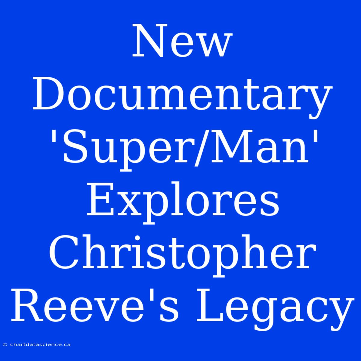 New Documentary 'Super/Man' Explores Christopher Reeve's Legacy