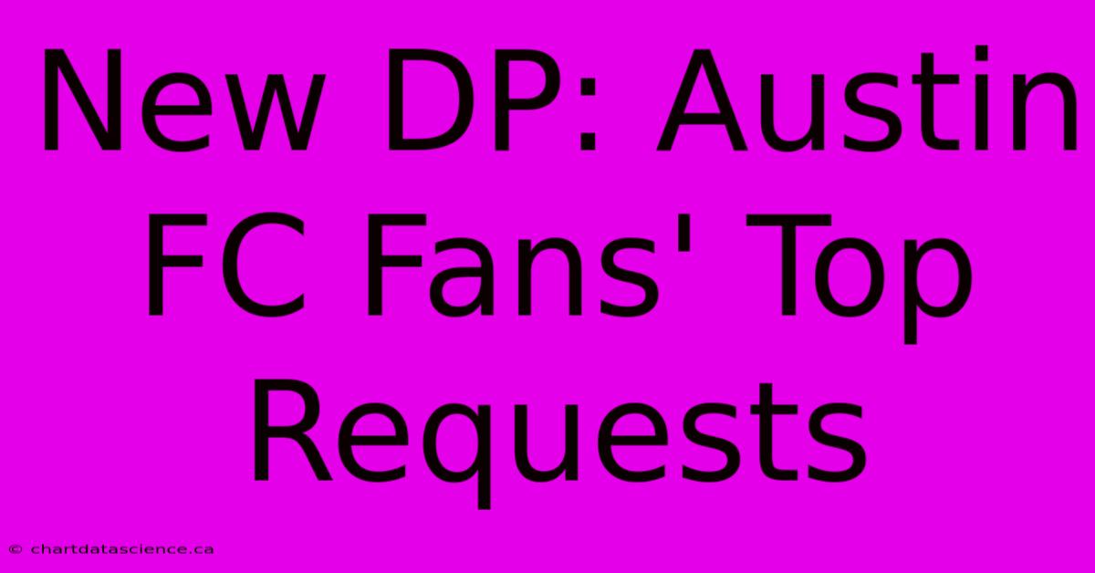 New DP: Austin FC Fans' Top Requests