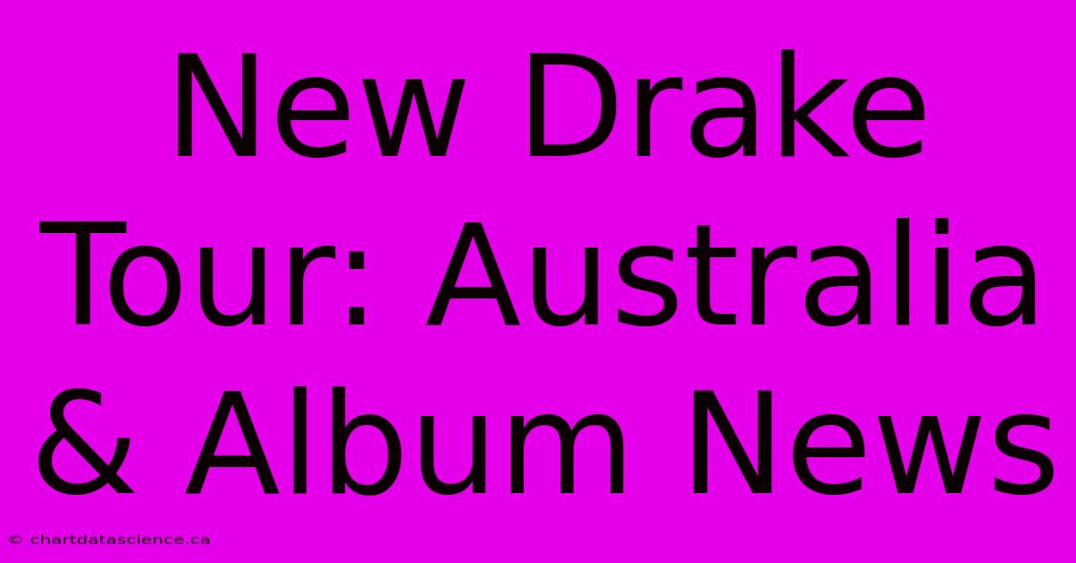 New Drake Tour: Australia & Album News