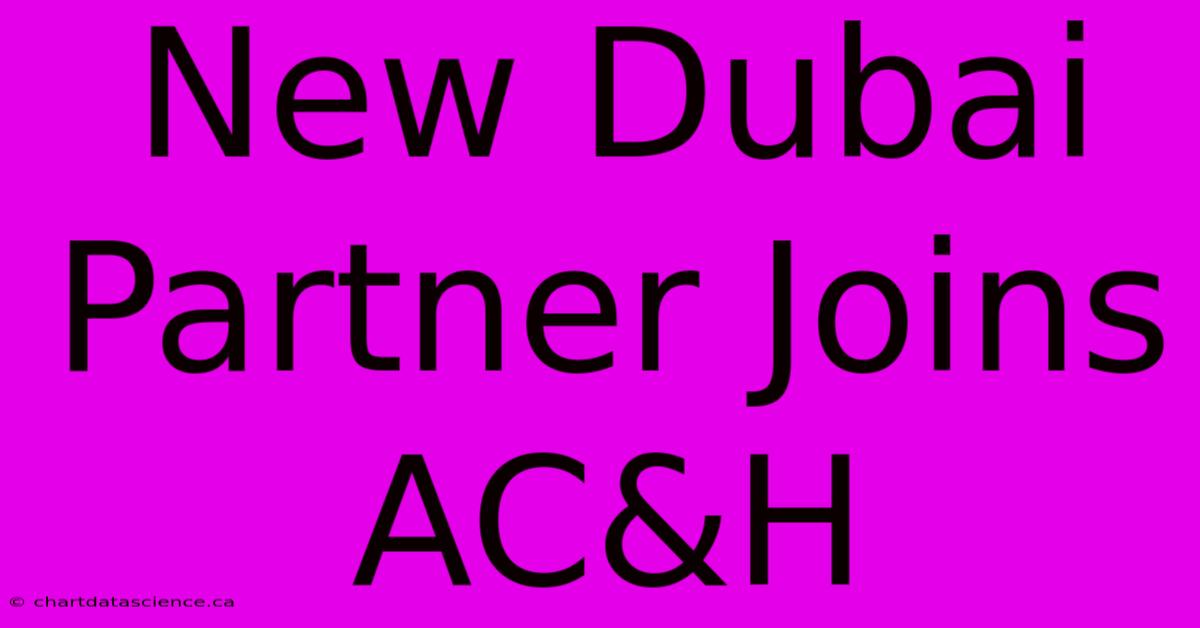 New Dubai Partner Joins AC&H