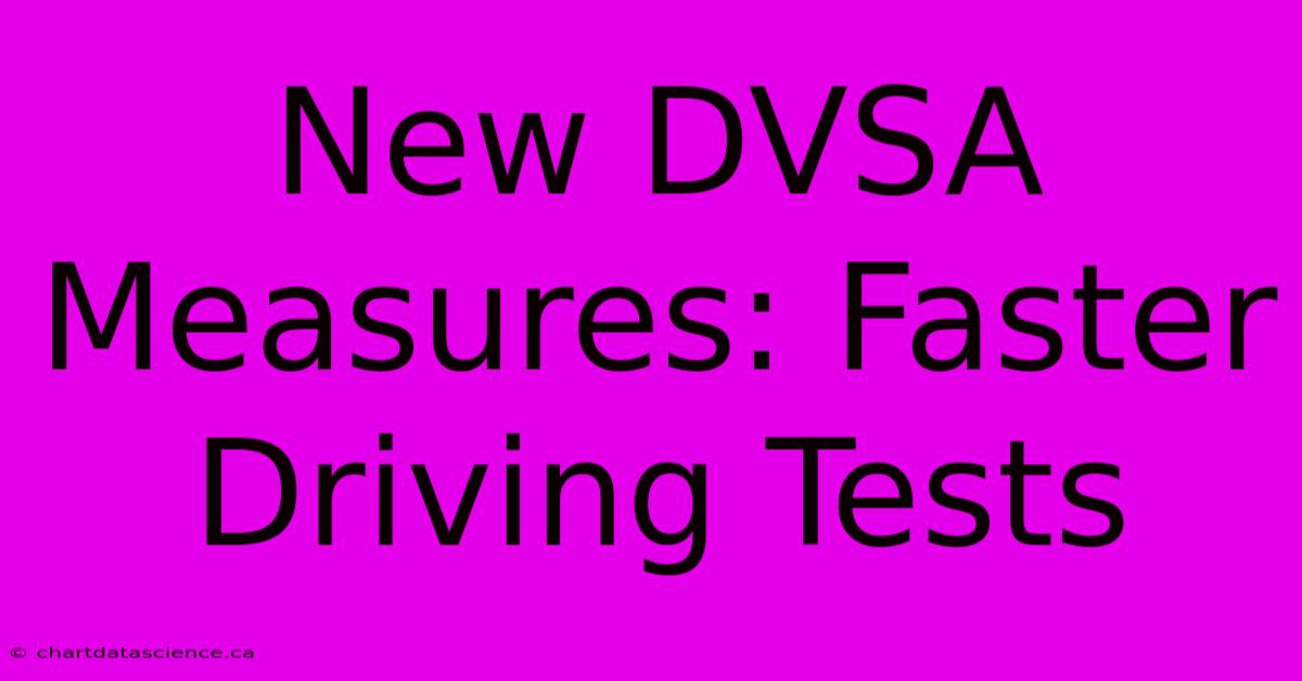 New DVSA Measures: Faster Driving Tests