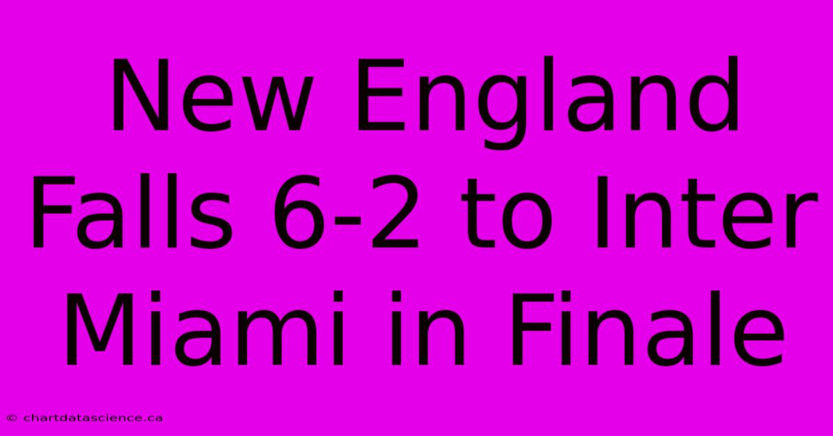 New England Falls 6-2 To Inter Miami In Finale