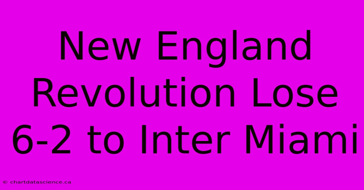 New England Revolution Lose 6-2 To Inter Miami