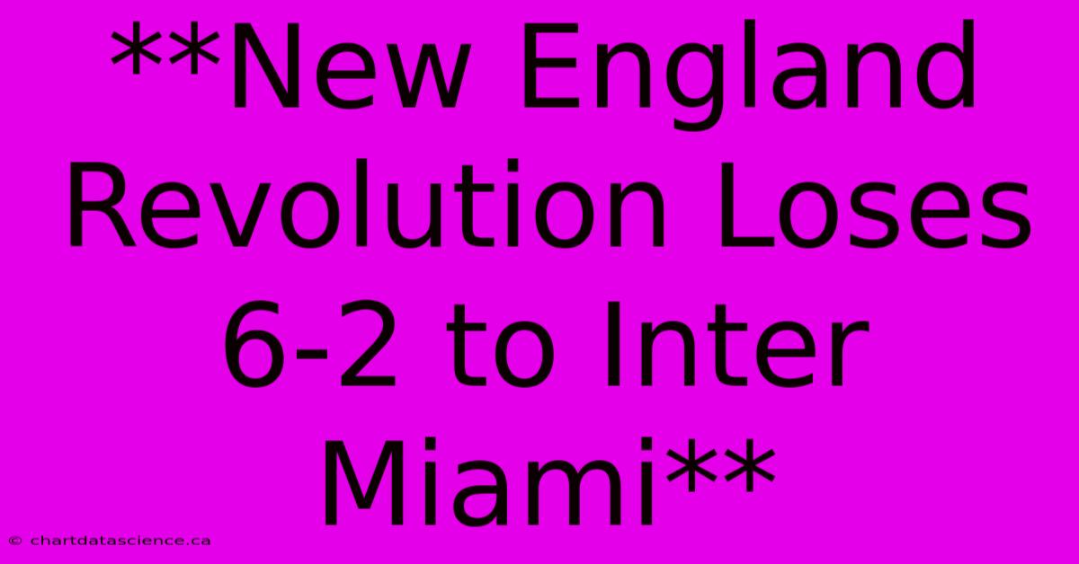 **New England Revolution Loses 6-2 To Inter Miami**