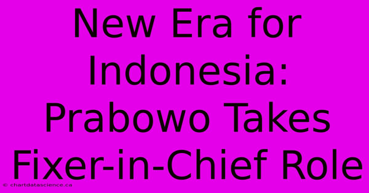 New Era For Indonesia: Prabowo Takes Fixer-in-Chief Role