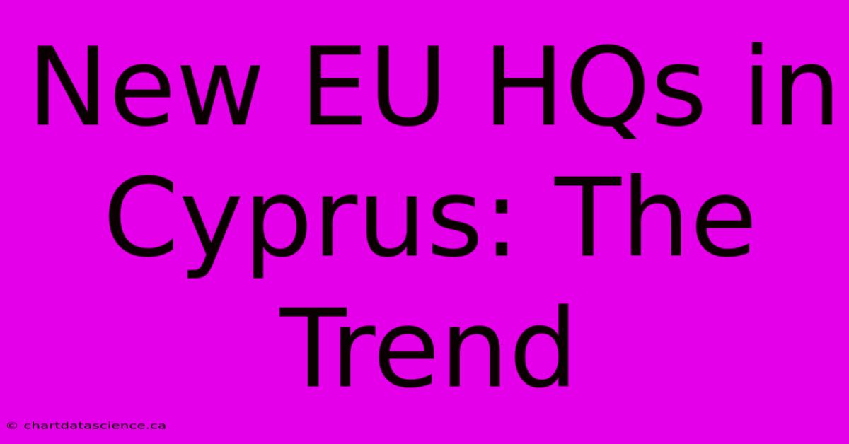 New EU HQs In Cyprus: The Trend