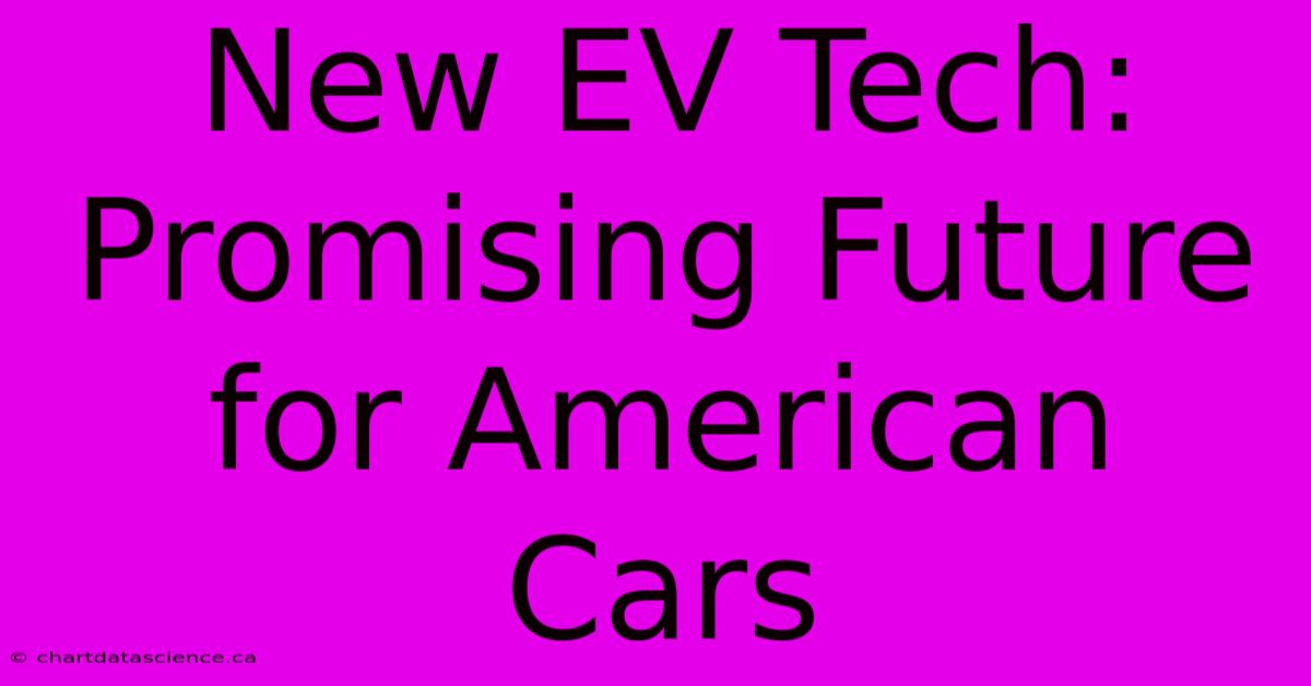 New EV Tech:  Promising Future For American Cars