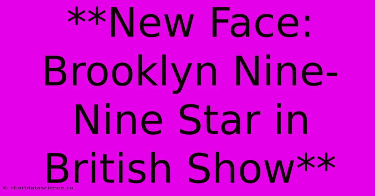 **New Face: Brooklyn Nine-Nine Star In British Show**