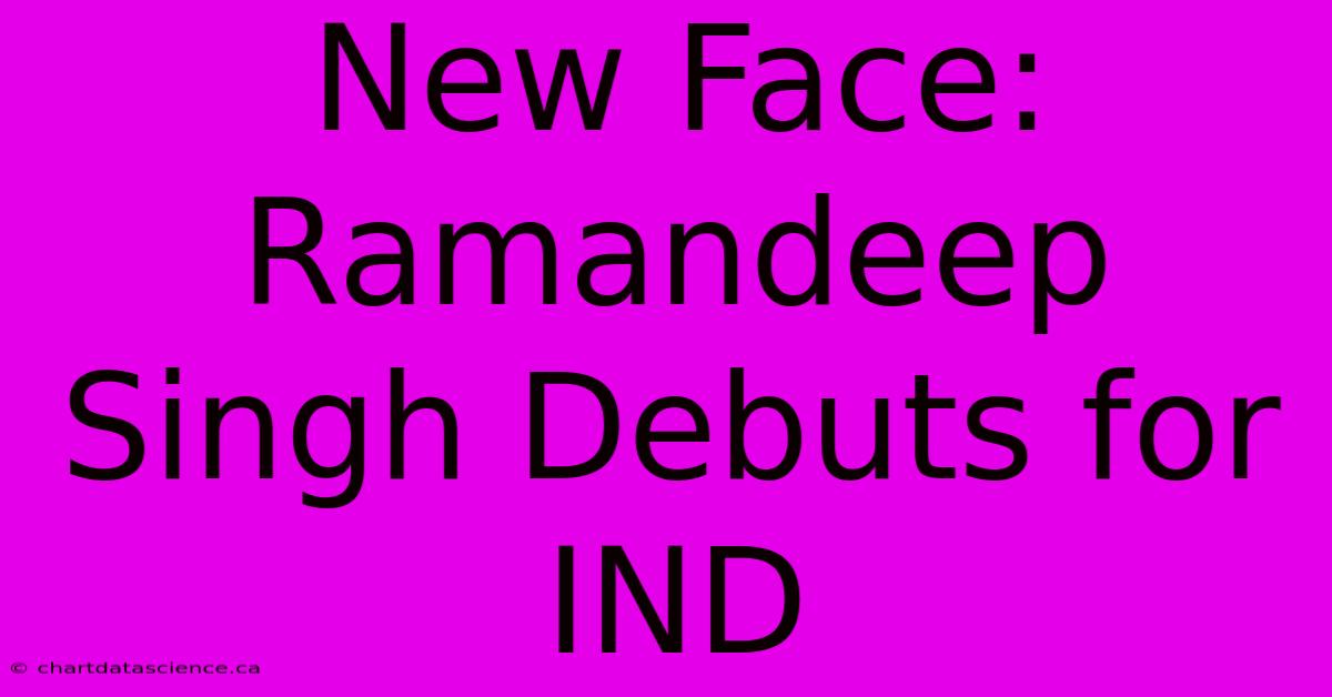 New Face: Ramandeep Singh Debuts For IND