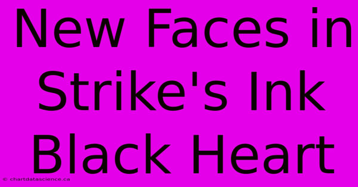 New Faces In Strike's Ink Black Heart