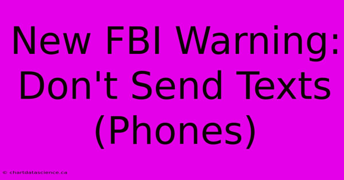 New FBI Warning:  Don't Send Texts (Phones)