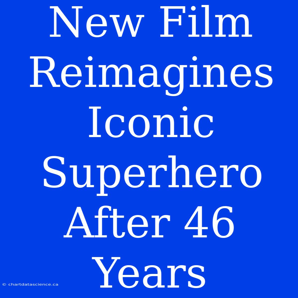 New Film Reimagines Iconic Superhero After 46 Years