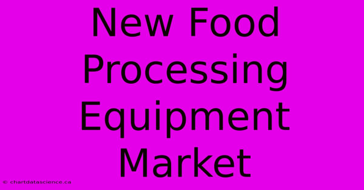 New Food Processing Equipment Market