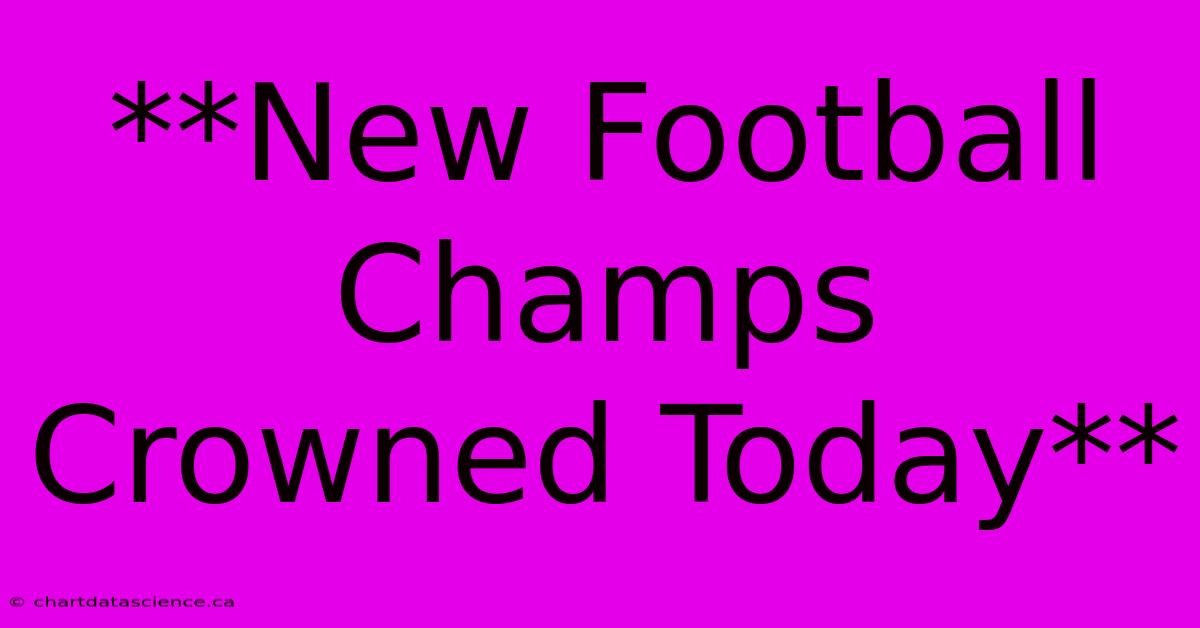 **New Football Champs Crowned Today**