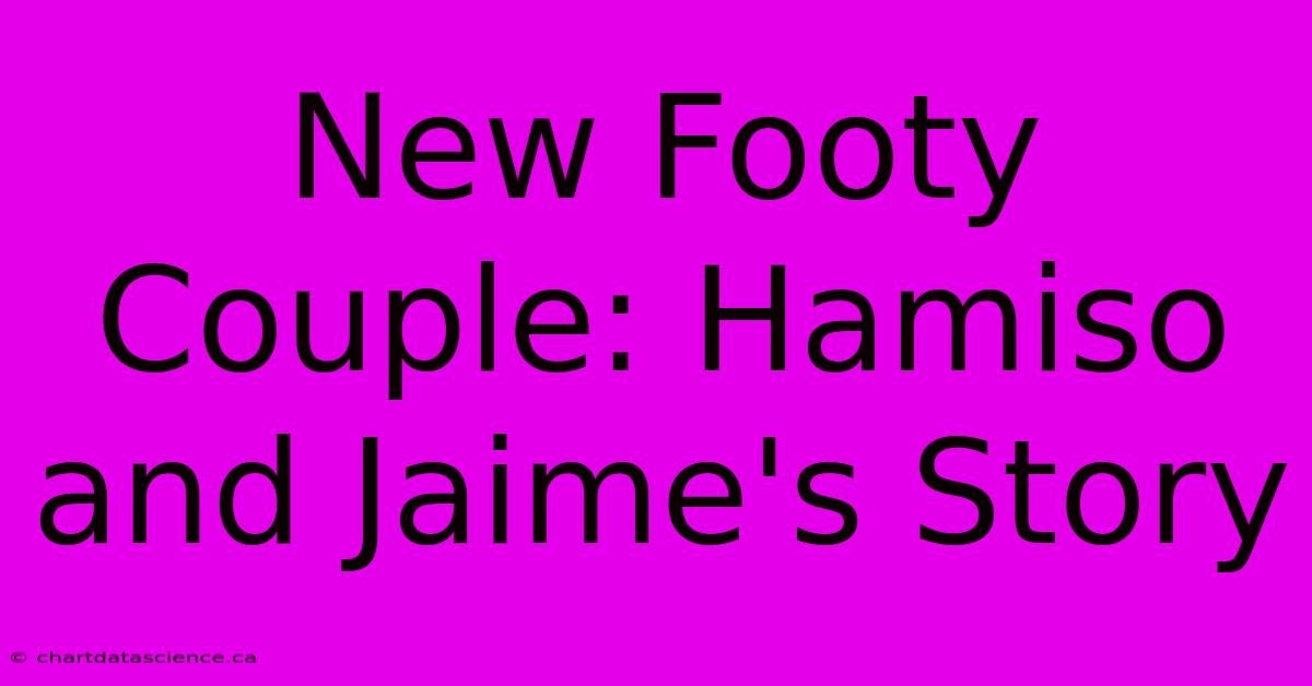 New Footy Couple: Hamiso And Jaime's Story