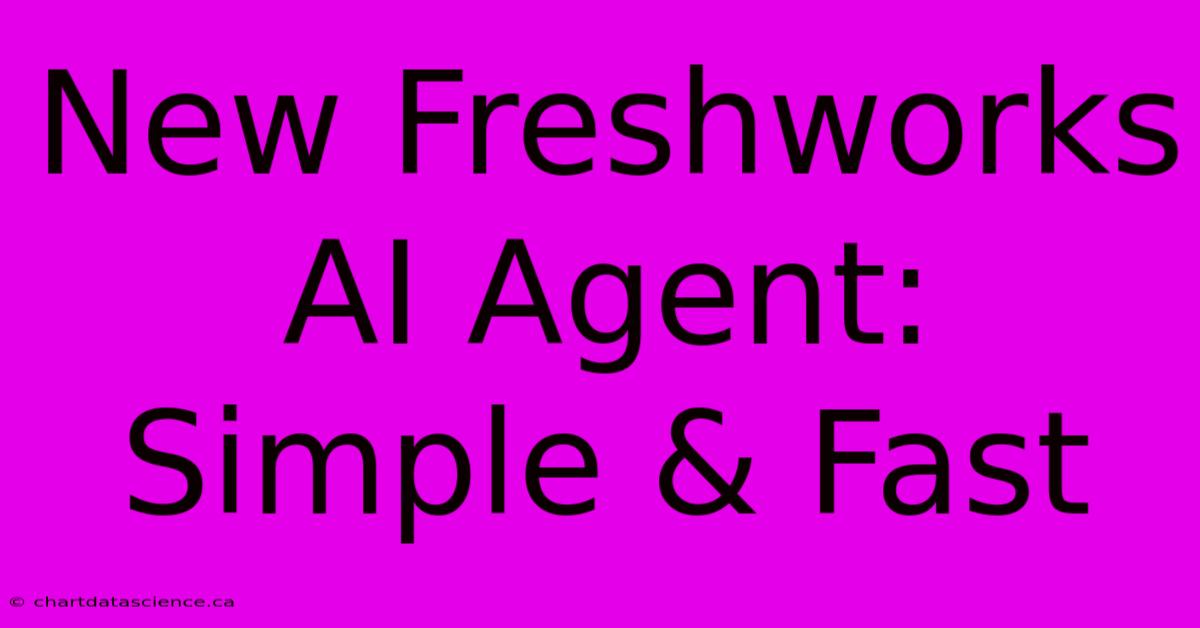 New Freshworks AI Agent: Simple & Fast