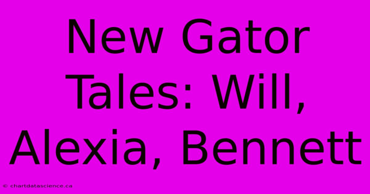 New Gator Tales: Will, Alexia, Bennett