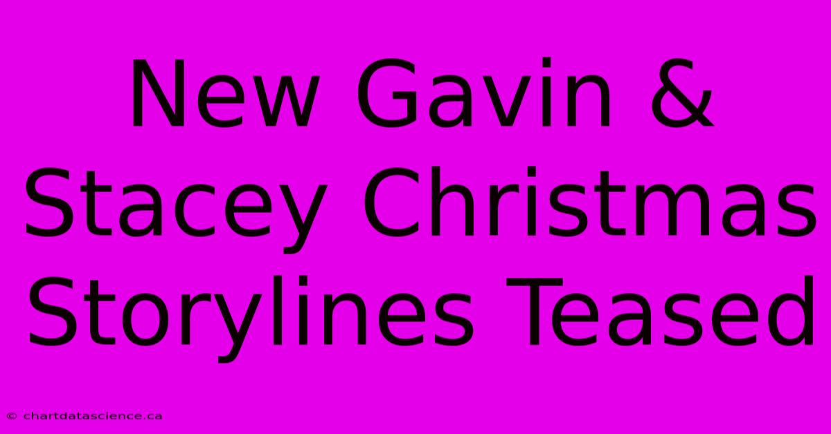 New Gavin & Stacey Christmas Storylines Teased