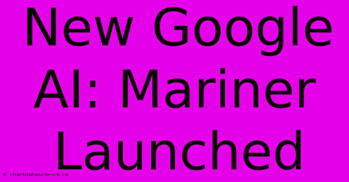 New Google AI: Mariner Launched