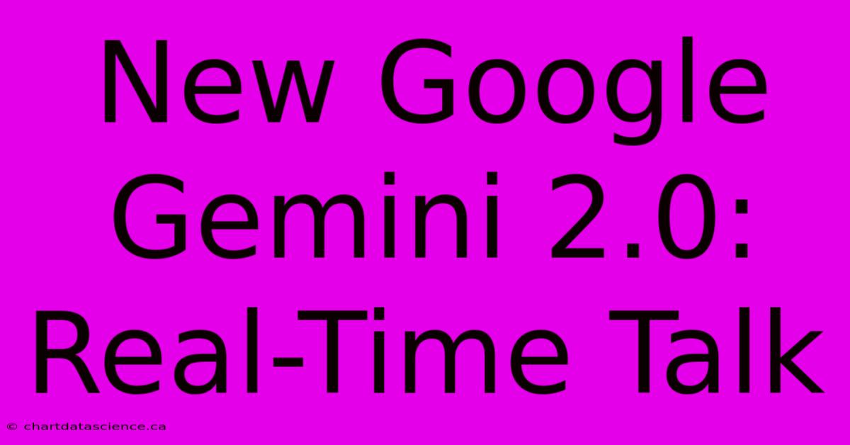 New Google Gemini 2.0: Real-Time Talk