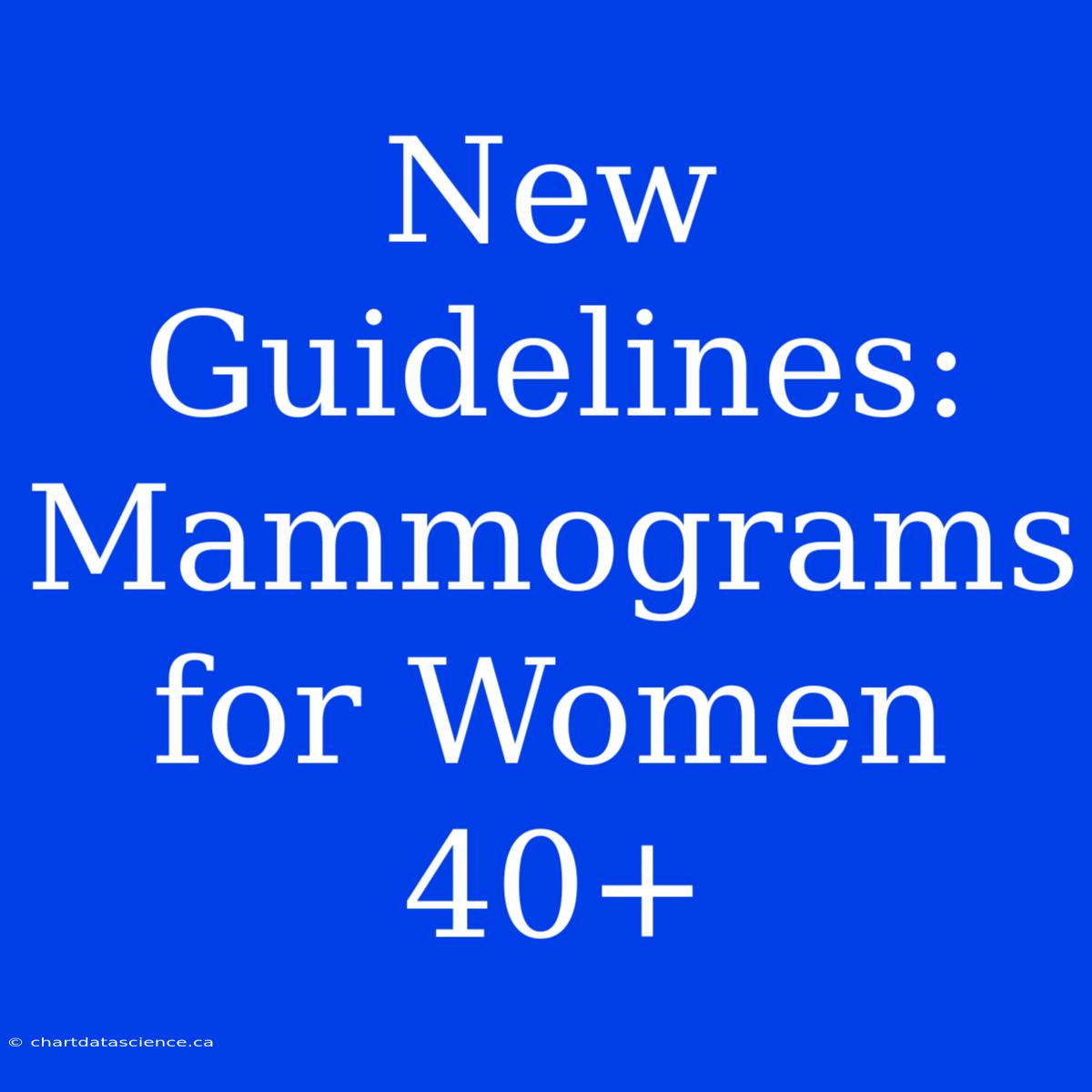 New Guidelines: Mammograms For Women 40+