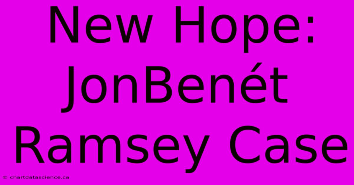 New Hope: JonBenét Ramsey Case