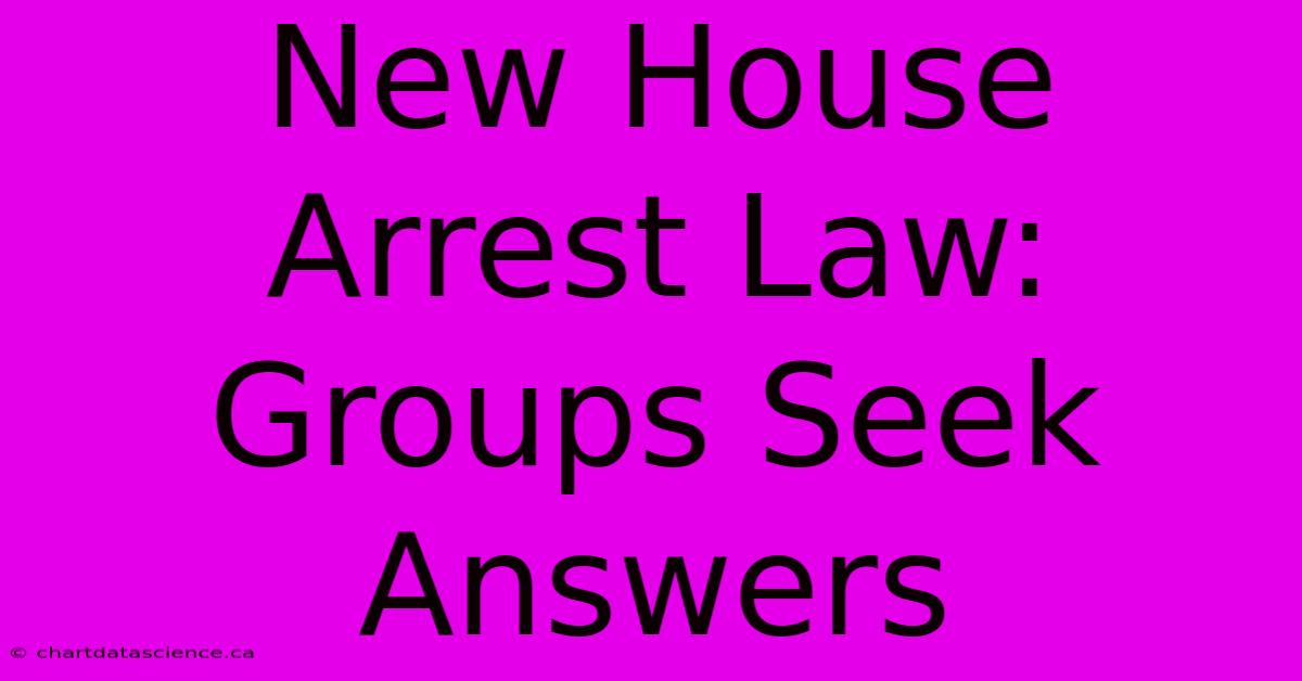 New House Arrest Law: Groups Seek Answers