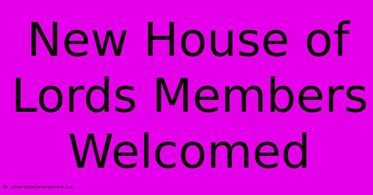 New House Of Lords Members Welcomed