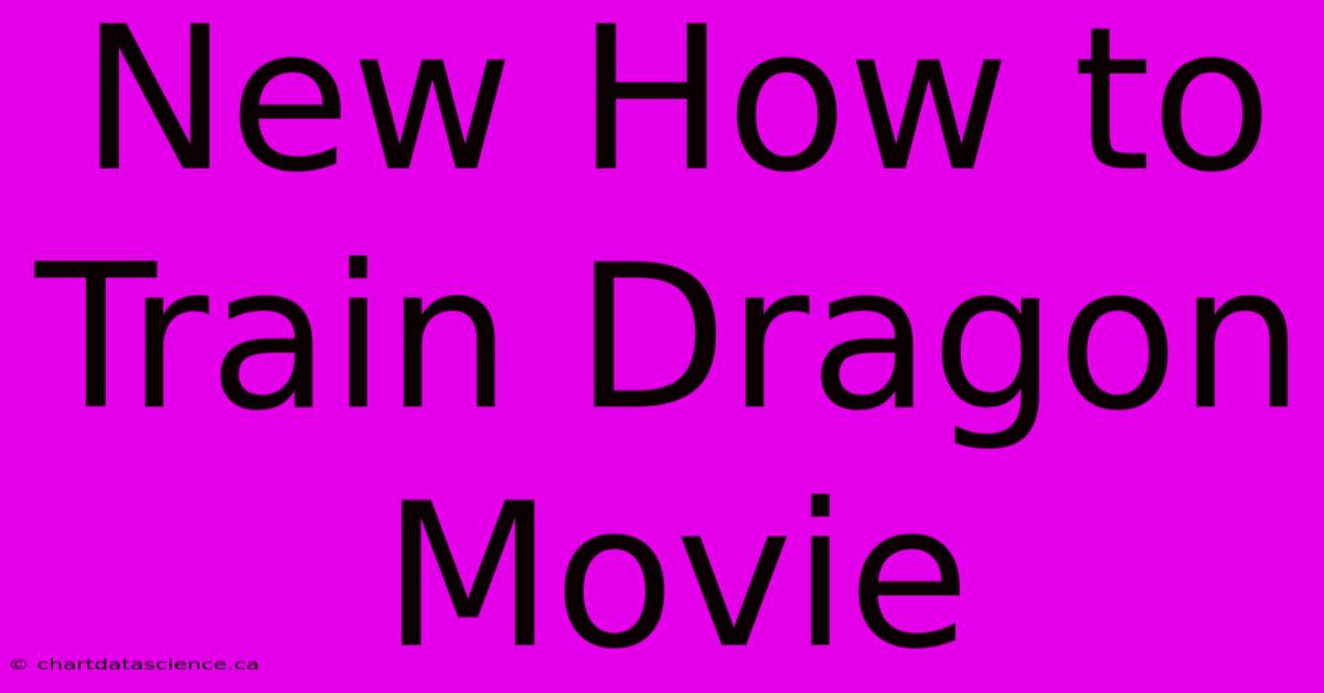 New How To Train Dragon Movie