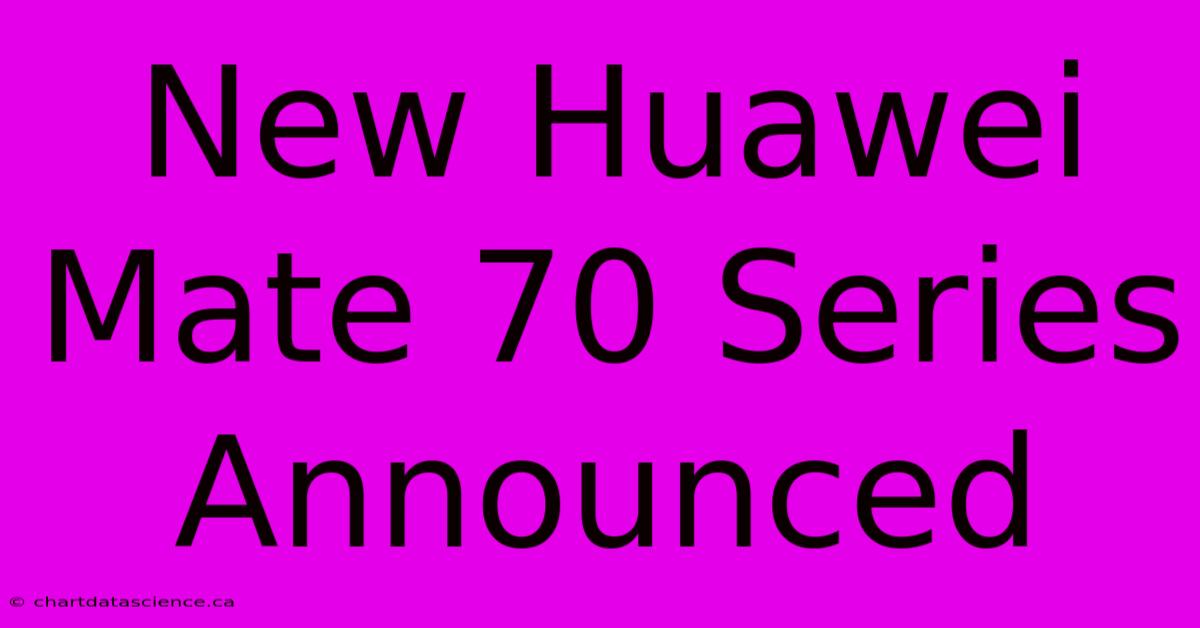 New Huawei Mate 70 Series Announced