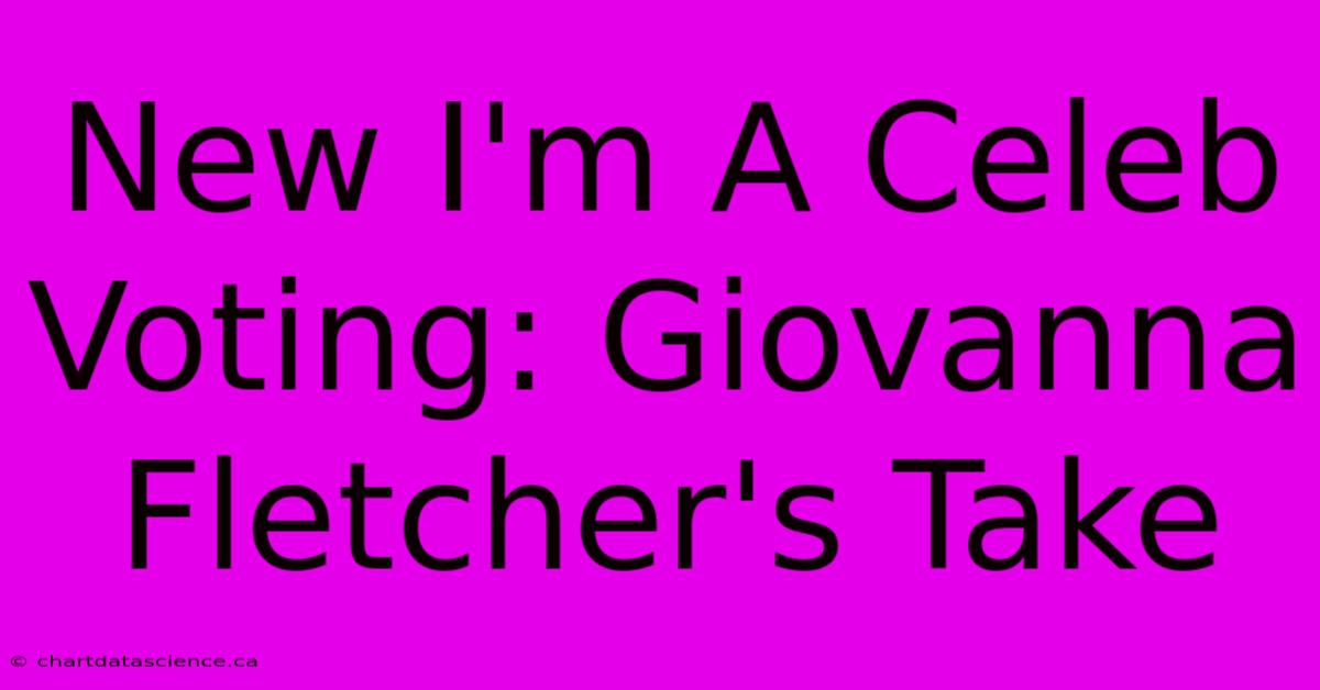 New I'm A Celeb Voting: Giovanna Fletcher's Take