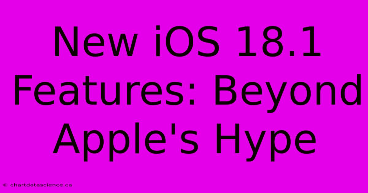 New IOS 18.1 Features: Beyond Apple's Hype