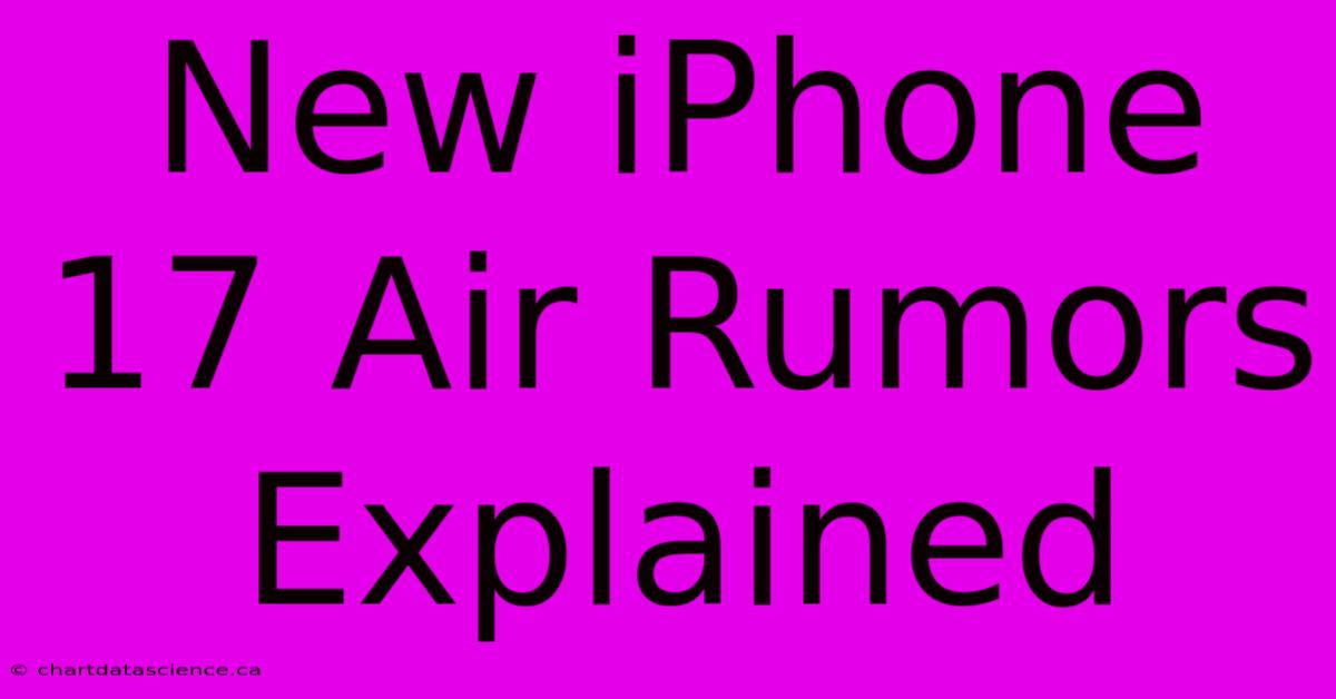 New IPhone 17 Air Rumors Explained