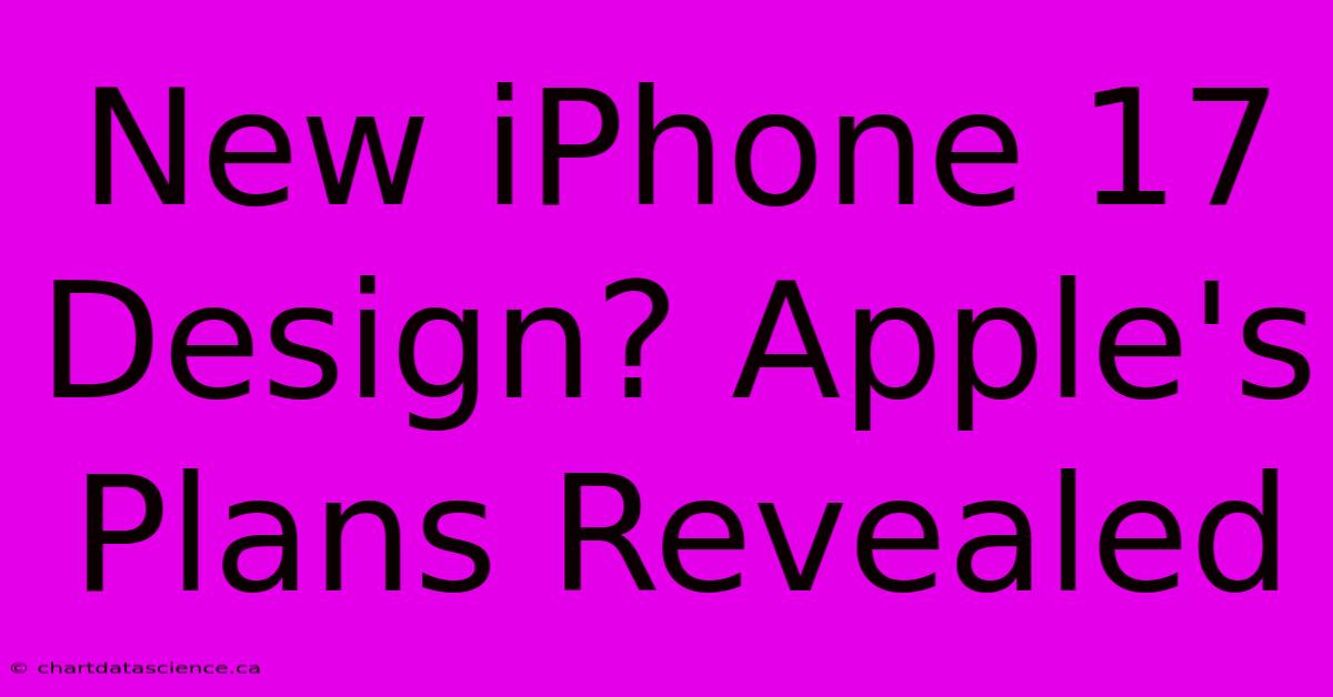 New IPhone 17 Design? Apple's Plans Revealed