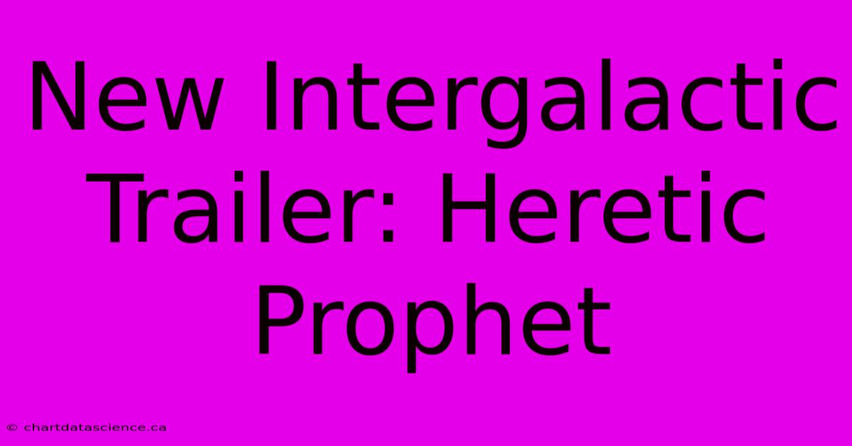 New Intergalactic Trailer: Heretic Prophet