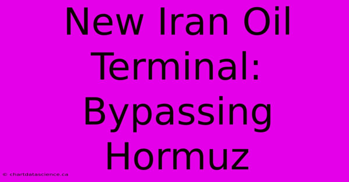 New Iran Oil Terminal: Bypassing Hormuz