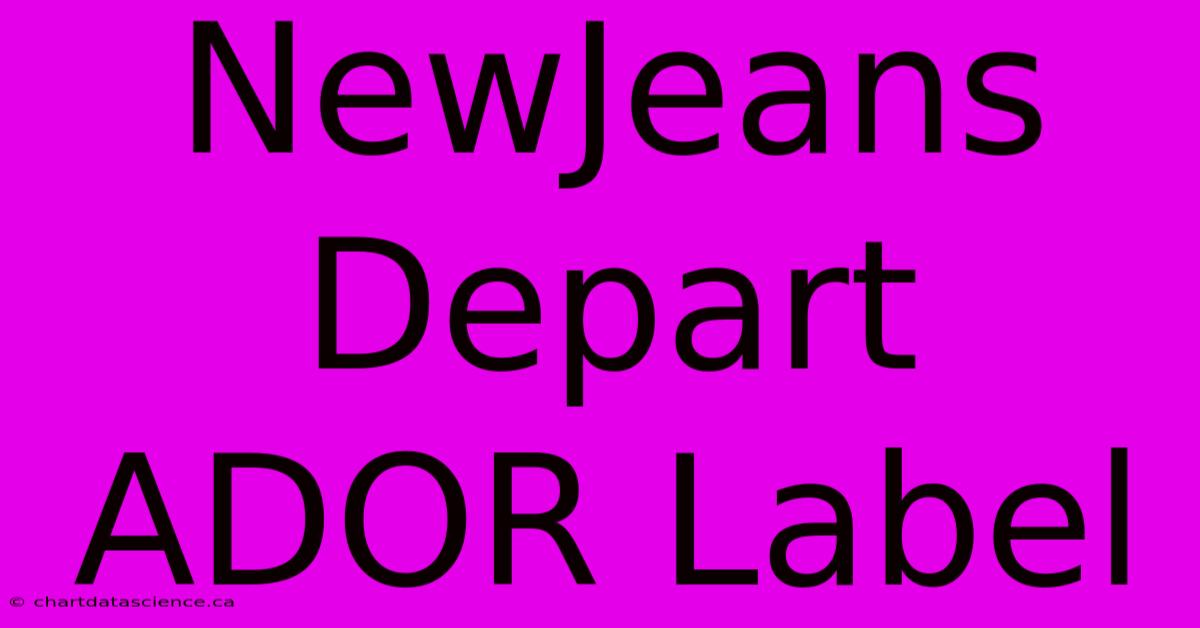 NewJeans Depart ADOR Label