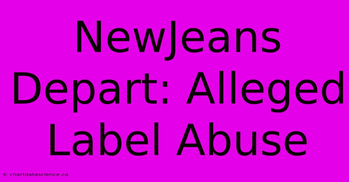 NewJeans Depart: Alleged Label Abuse