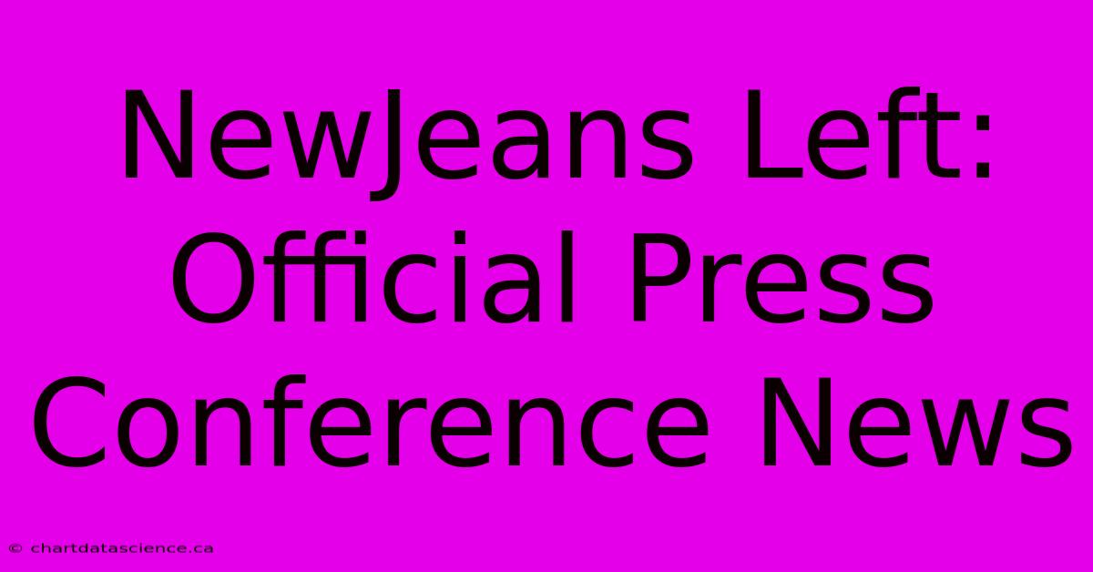 NewJeans Left: Official Press Conference News