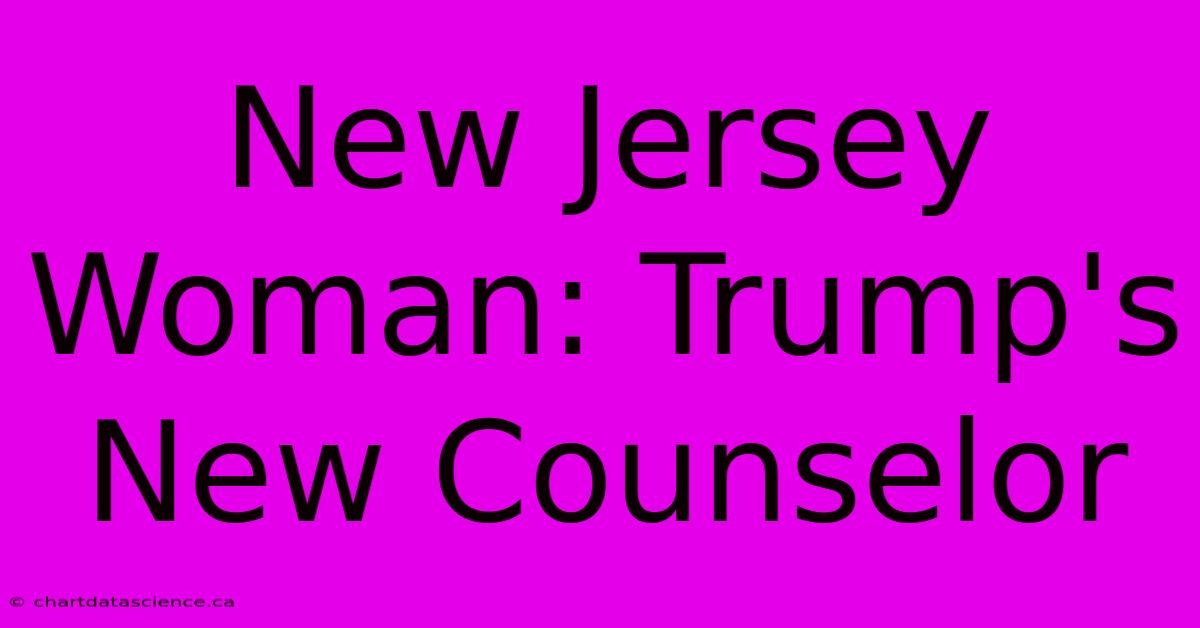 New Jersey Woman: Trump's New Counselor