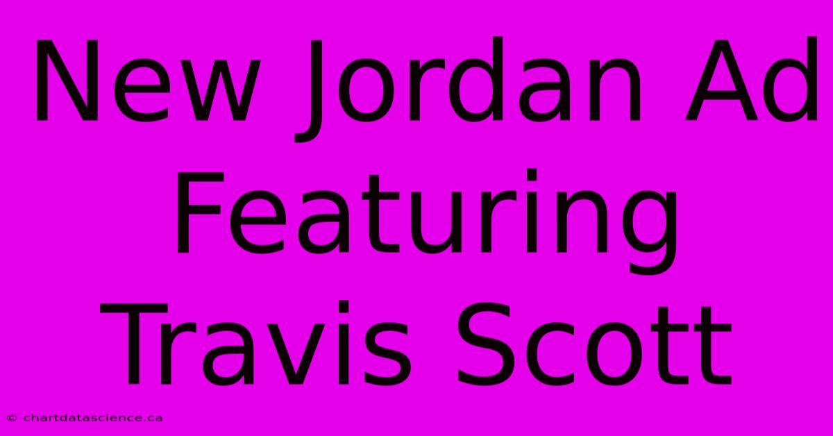 New Jordan Ad Featuring Travis Scott