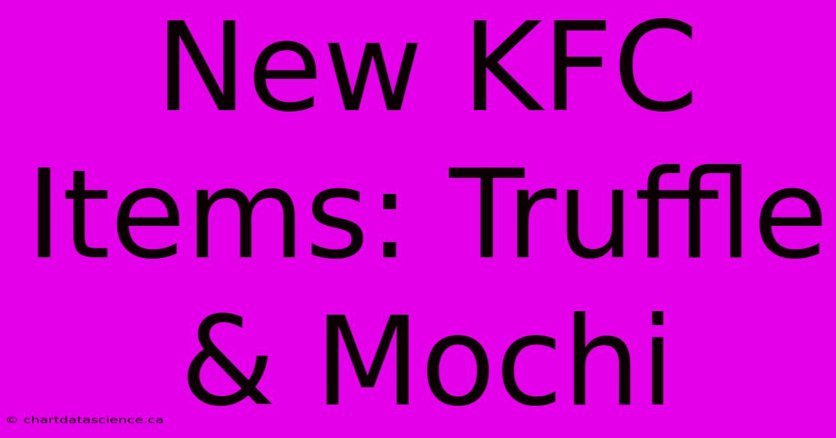 New KFC Items: Truffle & Mochi