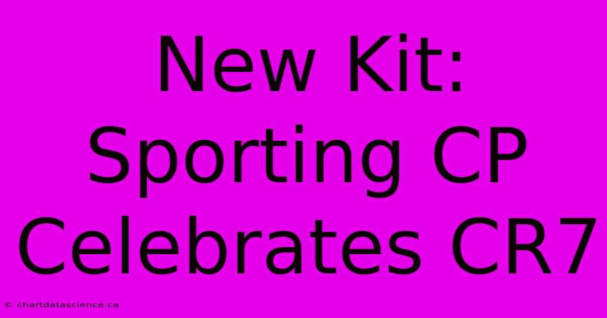 New Kit: Sporting CP Celebrates CR7