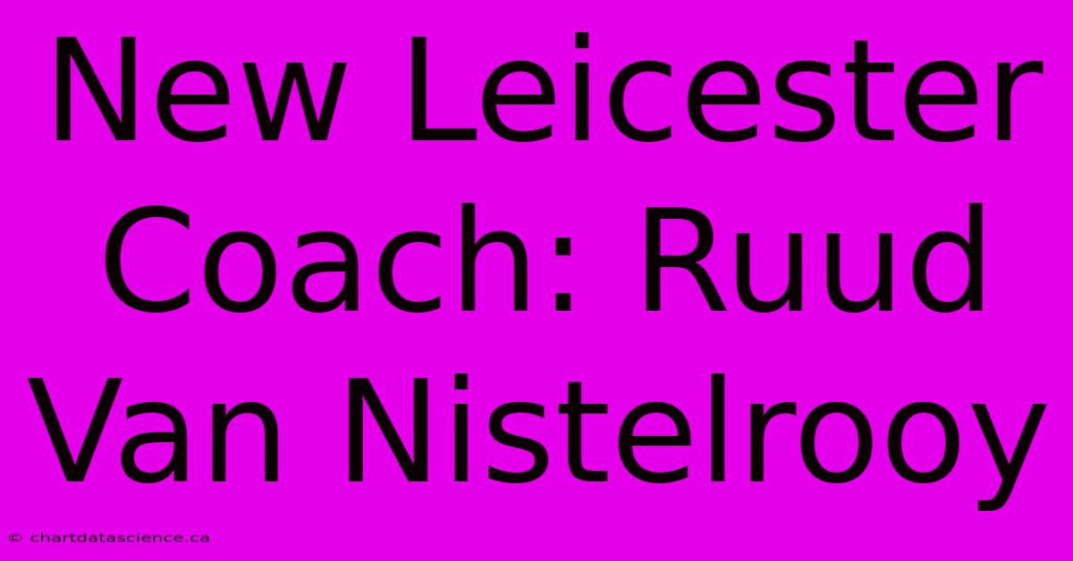 New Leicester Coach: Ruud Van Nistelrooy