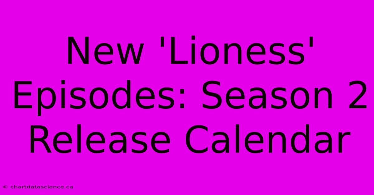 New 'Lioness' Episodes: Season 2 Release Calendar