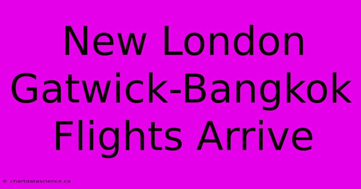 New London Gatwick-Bangkok Flights Arrive 