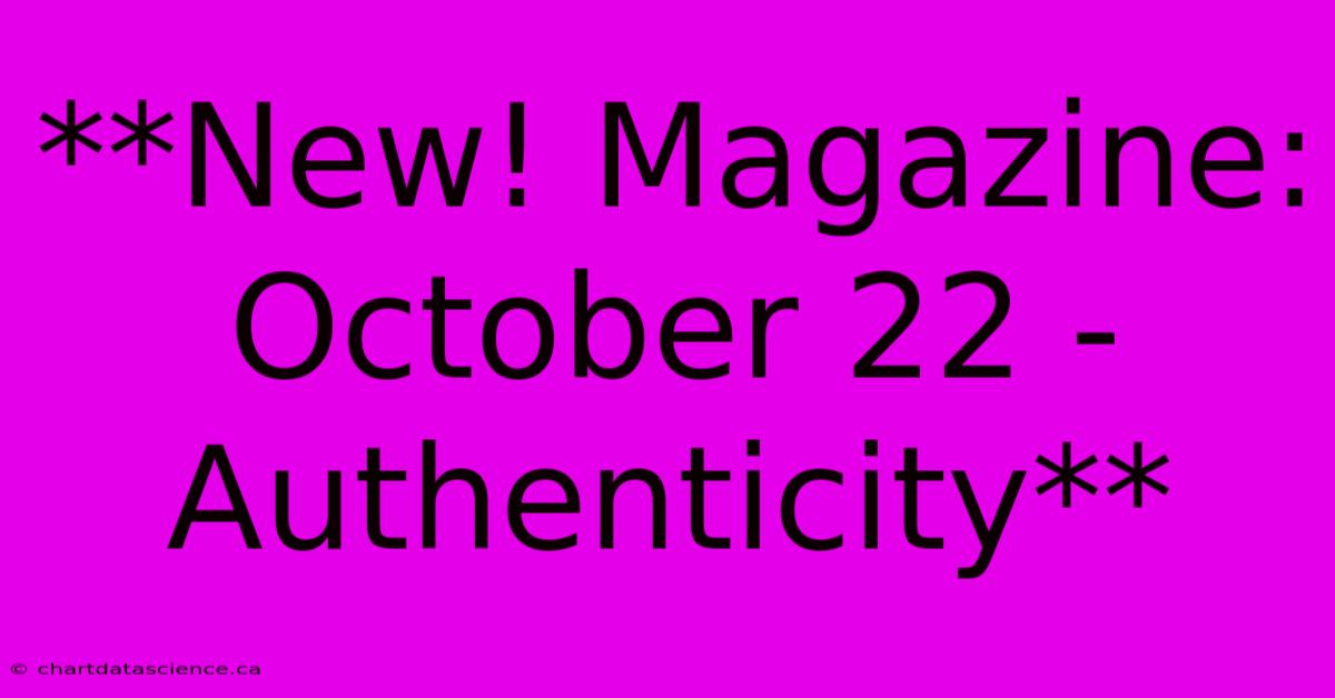 **New! Magazine: October 22 - Authenticity**