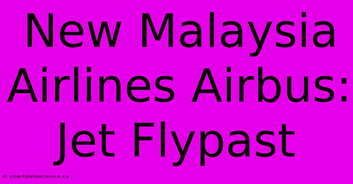 New Malaysia Airlines Airbus: Jet Flypast